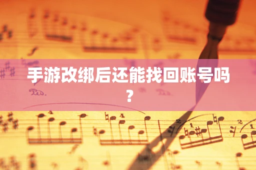 手游改绑后还能找回账号吗？