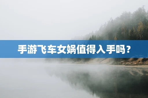 手游飞车女娲值得入手吗？