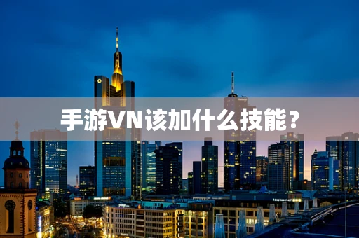 手游VN该加什么技能？