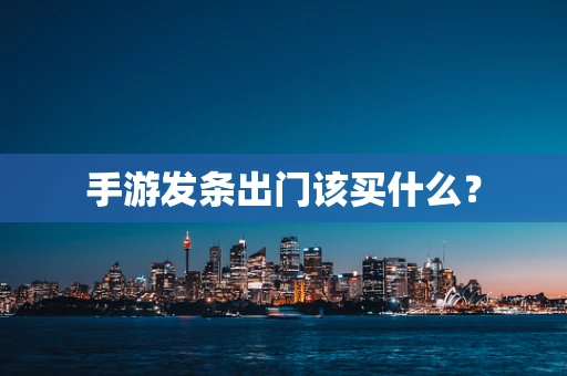 手游发条出门该买什么？