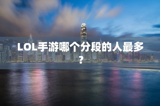 LOL手游哪个分段的人最多？