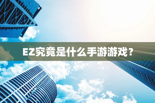 EZ究竟是什么手游游戏？