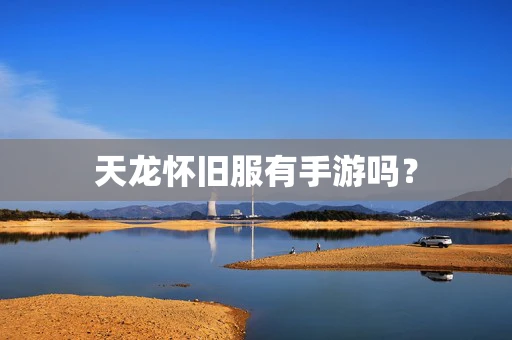 天龙怀旧服有手游吗？