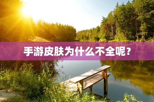 手游皮肤为什么不全呢？