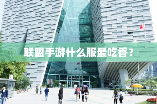 联盟手游什么服最吃香？