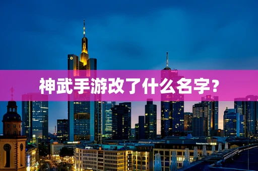 神武手游改了什么名字？