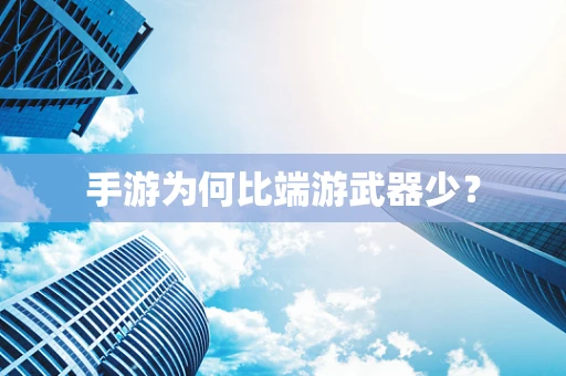 手游为何比端游武器少？