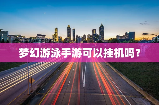 梦幻游泳手游可以挂机吗？