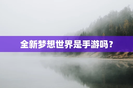 全新梦想世界是手游吗？