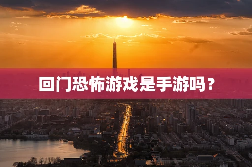 回门恐怖游戏是手游吗？