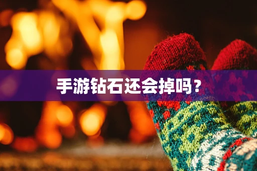 手游钻石还会掉吗？