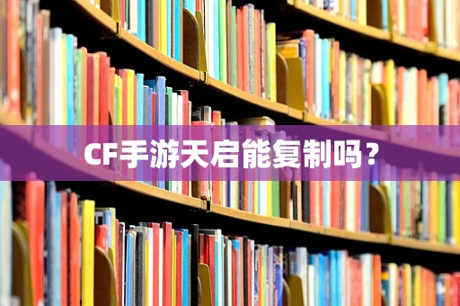 CF手游天启能复制吗？