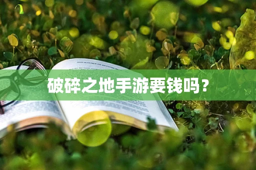破碎之地手游要钱吗？