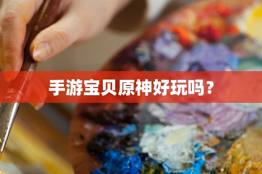 手游宝贝原神好玩吗？