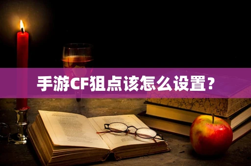 手游CF狙点该怎么设置？