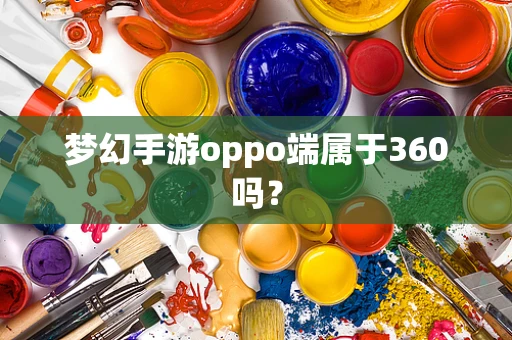 梦幻手游oppo端属于360吗？