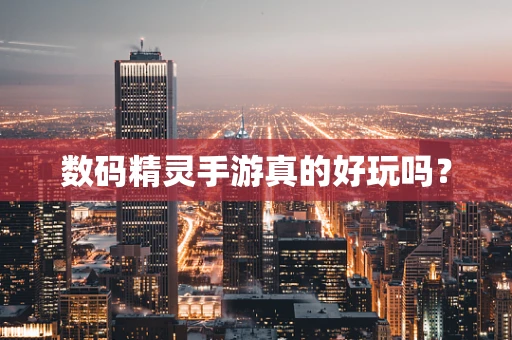 数码精灵手游真的好玩吗？