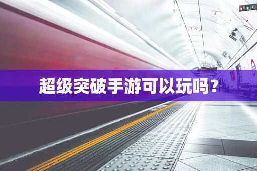 超级突破手游可以玩吗？