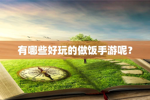 有哪些好玩的做饭手游呢？