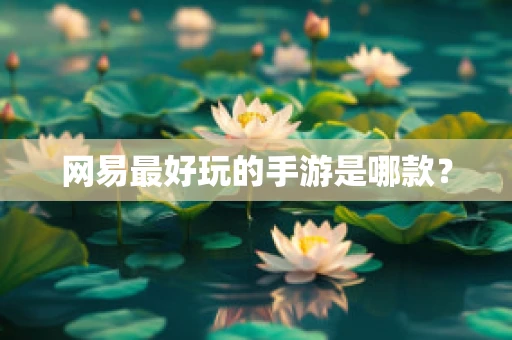 网易最好玩的手游是哪款？