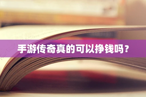 手游传奇真的可以挣钱吗？
