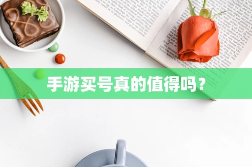 手游买号真的值得吗？