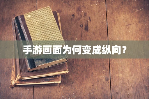 手游画面为何变成纵向？