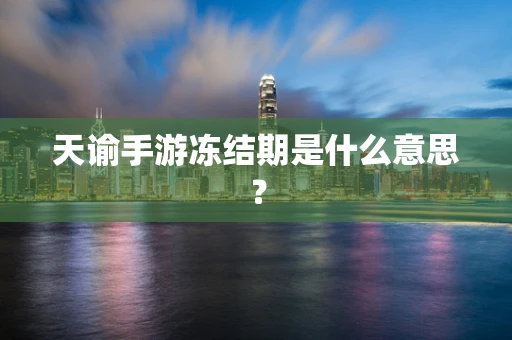 天谕手游冻结期是什么意思？