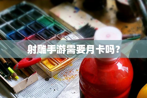 射雕手游需要月卡吗？