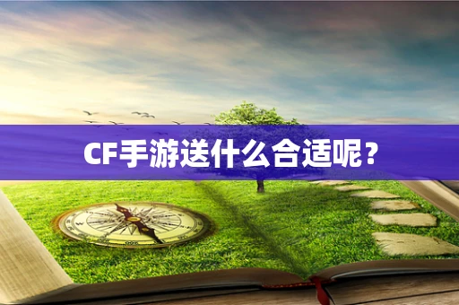 CF手游送什么合适呢？
