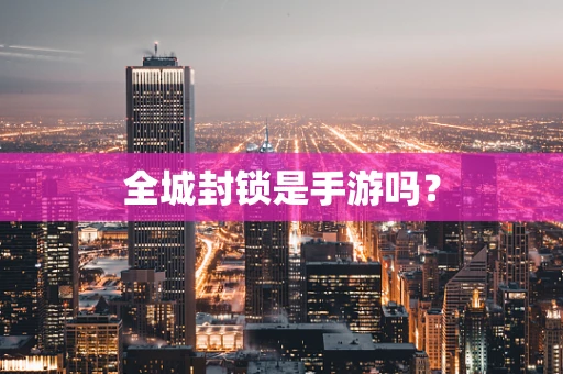 全城封锁是手游吗？