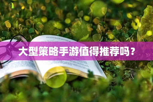大型策略手游值得推荐吗？