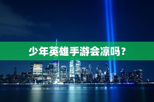 少年英雄手游会凉吗？