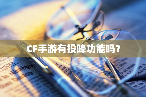 CF手游有投降功能吗？