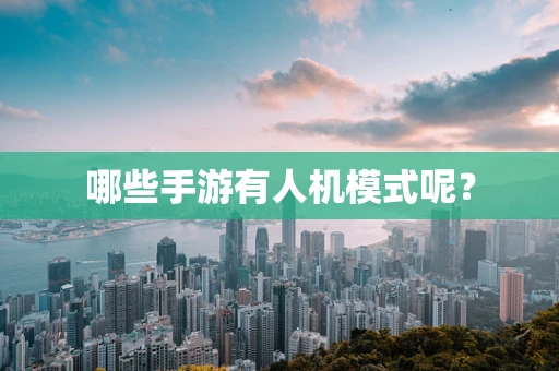 哪些手游有人机模式呢？