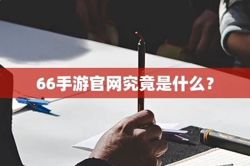 66手游官网究竟是什么？